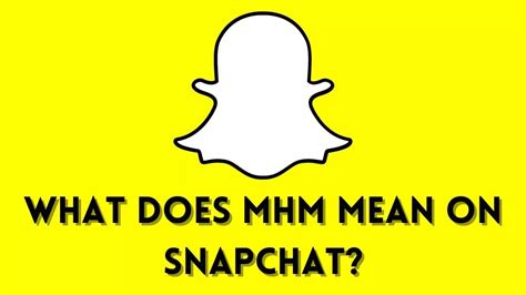 Tap Delete when prompted. . What does mhm mean on snapchat
